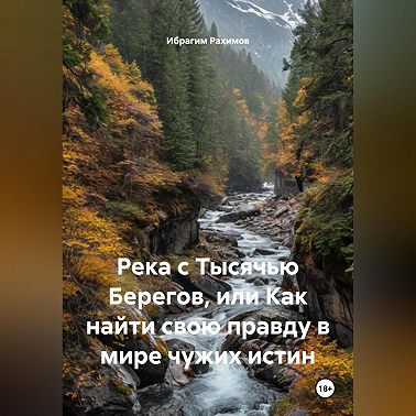 Река с Тысячью Берегов, или Как найти свою правду в мире чужих истин