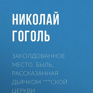 Заколдованное место. Быль, рассказанная дьячком ***ской церкви