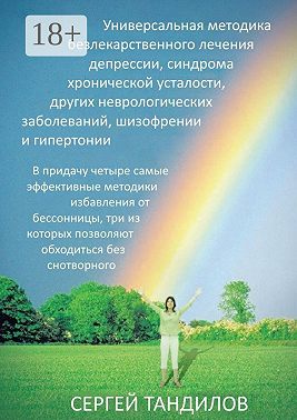 Универсальная методика безлекарственного лечения депрессии, синдрома хронической усталости, других неврологических заболеваний, шизофрении и гипертонии. В придачу четыре самые эффективные методики избавления от бессонницы, три из которых позволяют обходиться без снотворного