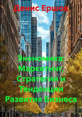 Экономика: Маркетинг, Стратегии и Тенденции Развития Бизнеса