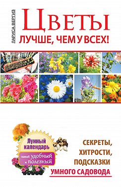 Цветы. Лучше, чем у всех. Секреты, хитрости, подсказки умного садовода. Лунный календарь: самый удобный и полезный