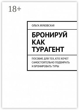 Бронируй как турагент. Пособие для тех, кто хочет самостоятельно подбирать и бронировать туры
