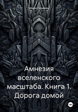 Амнезия вселенского масштаба. Книга 1. Дорога домой
