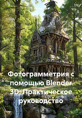 Фотограмметрия с помощью Blender 3D: Практическое руководство