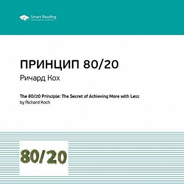 Ключевые идеи книги: Принцип 80/20. Главный принцип высокоэффективных людей. Ричард Кох