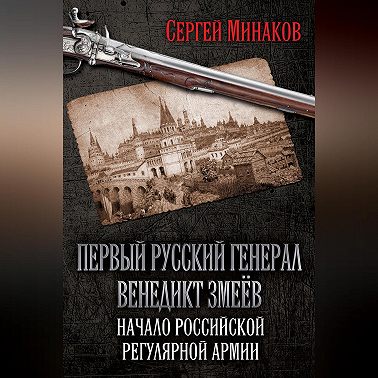 Первый русский генерал Венедикт Змеёв. Начало российской регулярной армии
