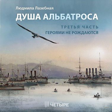 Душа альбатроса. Третья часть. Героями не рождаются