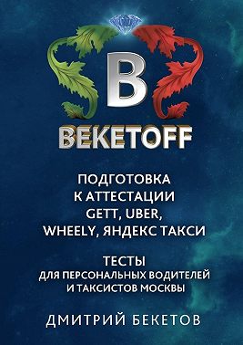 Подготовка к аттестации Gett, Uber, Wheely, «Яндекс. Такси» – Тесты для персональных водителей и таксистов Москвы. Памятка BEKETOFF HANDBOOK
