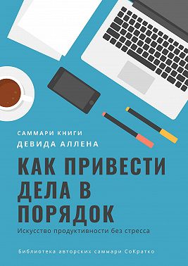 Саммари книги Девида Аллена «Как привести дела в порядок. Искусство продуктивности без стресса»