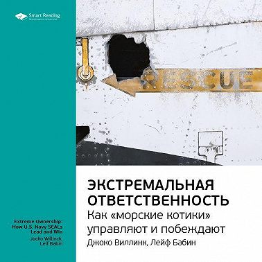 Ключевые идеи книги: Экстремальная ответственность: как «морские котики управляют и побеждают». Джоко Виллинк, Лейф Бабин