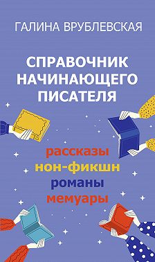 Справочник начинающего писателя. Как писать рассказы, романы, нон-фикшн, мемуары