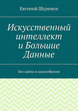 Искусственный интеллект и Большие Данные. Без хайпа и наукообразия