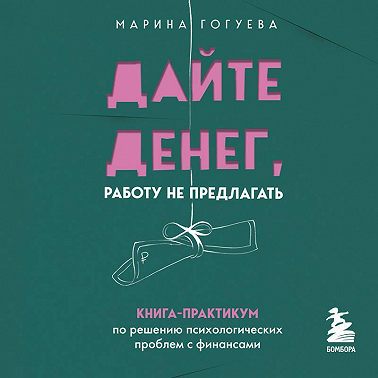 Дайте денег, работу не предлагать. Книга-практикум по решению психологических проблем с финансами