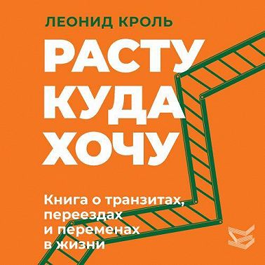 Расту куда хочу. Книга о транзитах, переездах и переменах в жизни