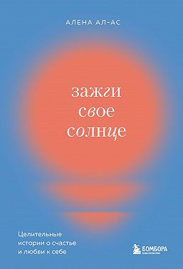 Зажги свое солнце. Целительные истории о счастье и любви к себе