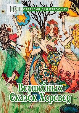 Волшебных сказок хоровод. Сказкотерапия для взрослых