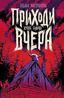 Приходи вчера. Жуткие былички