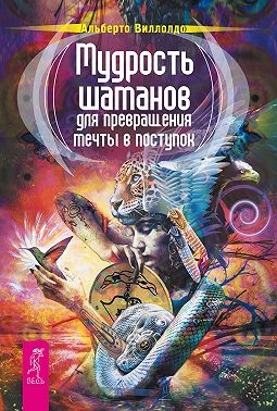 Мудрость шаманов для превращения мечты в поступок