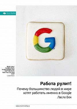 Ключевые идеи книги: Работа рулит! Почему большинство людей в мире хотят работать именно в Google. Ласло Бок