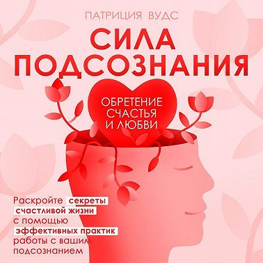 Сила подсознания. Обретение счастья и любви