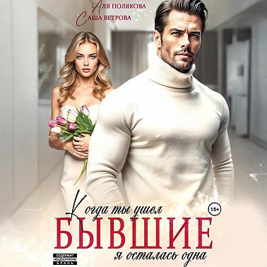 Бывшие. Когда ты ушел, я осталась одна