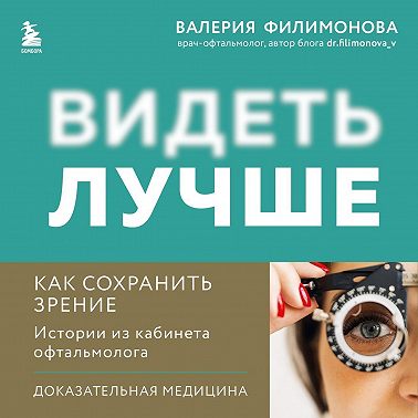 Видеть лучше: как сохранить зрение. Истории из кабинета офтальмолога