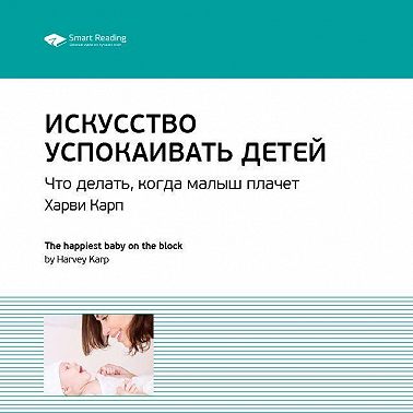 Ключевые идеи книги: Искусство успокаивать детей. Что делать, когда малыш плачет. Харви Карп