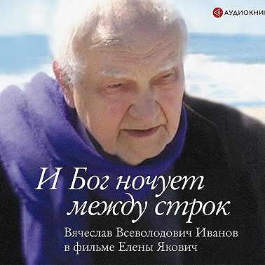 И Бог ночует между строк. Вячеслав Всеволодович Иванов в фильме Елены Якович