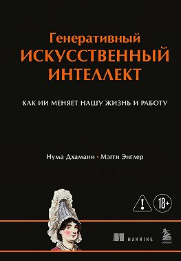 Генеративный искусственный интеллект. Как ИИ меняет нашу жизнь и работу