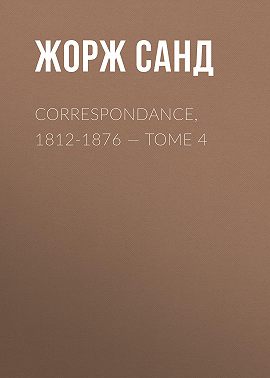 Correspondance, 1812-1876. Tome 4