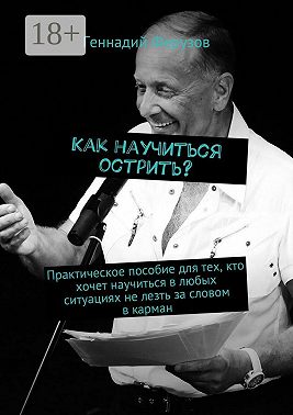 Как научиться острить? Практическое пособие для тех, кто хочет научиться в любых ситуациях не лезть за словом в карман