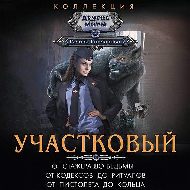 Участковый: От стажера до ведьмы. От кодексов до ритуалов. От пистолета до кольца