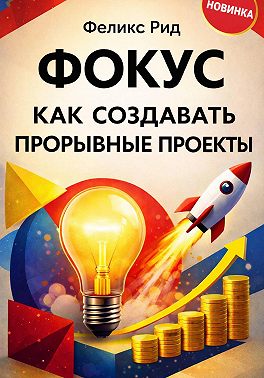 Фокус. Как создавать прорывные проекты