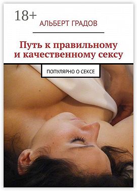 Путь к правильному и качественному сексу. Популярно о сексе