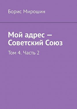 Мой адрес – Советский Союз. Том 4. Часть 2