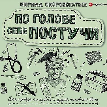 По голове себе постучи. Вся правда о мигрени и другой головной боли