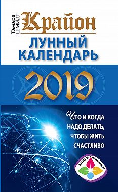 Крайон. Лунный календарь 2019. Что и когда надо делать, чтобы жить счастливо
