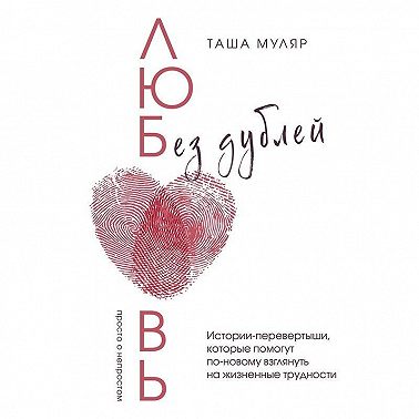 Любовь без дублей. Истории-перевертыши, которые помогут по-новому взглянуть на жизненные трудности