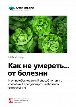 Ключевые идеи книги: Как не умереть… от болезни. Научно обоснованный метод питания, способный предупредить и обратить заболевания. Майкл Грегер