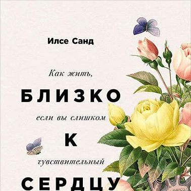 Близко к сердцу: Как жить, если вы слишком чувствительный человек