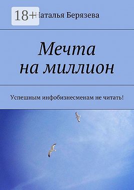 Мечта на миллион. Успешным инфобизнесменам не читать!