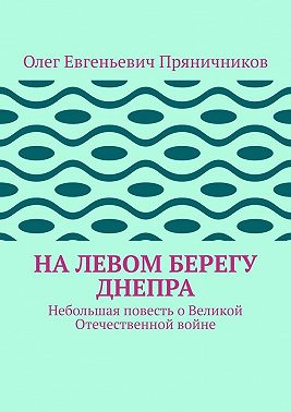 На левом берегу Днепра. Небольшая повесть о Великой Отечественной войне
