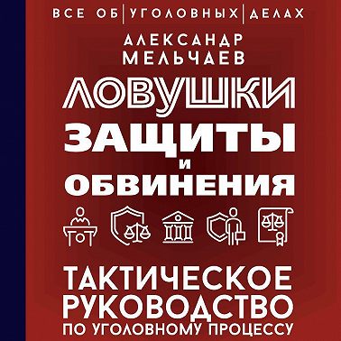 Ловушки защиты и обвинения. Тактическое руководство по уголовному процессу