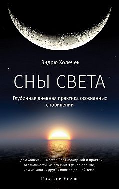 Сны света. Глубинная дневная практика осознанных сновидений
