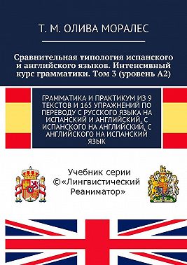 Сравнительная типология испанского и английского языков. Интенсивный курс грамматики. Том 3 (уровень А2). Грамматика и практикум из 9 текстов и 165 упражнений по переводу с русского языка на испанский и английский, с испанского на английский, с английского на испанский язык
