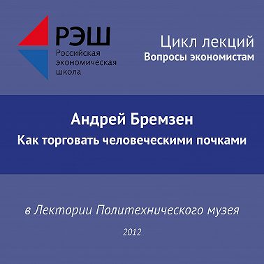 Лекция №02 «Андрей Бремзен. Как торговать человеческими почками»