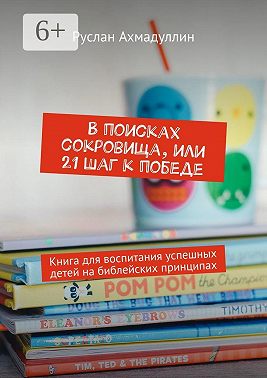 В поисках сокровища, или 21 шаг к победе. Книга для воспитания успешных детей на библейских принципах