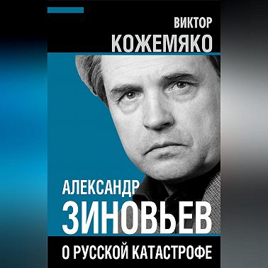 Александр Зиновьев о русской катастрофе. Из бесед с Виктором Кожемяко