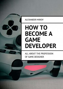 How to become a game developer. All about the profession of game designer