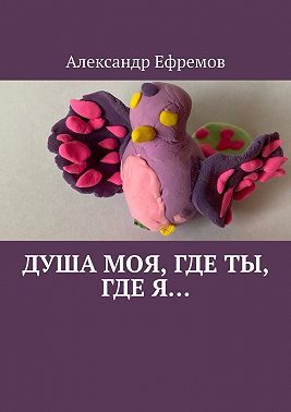 Душа моя, где ты, где я…